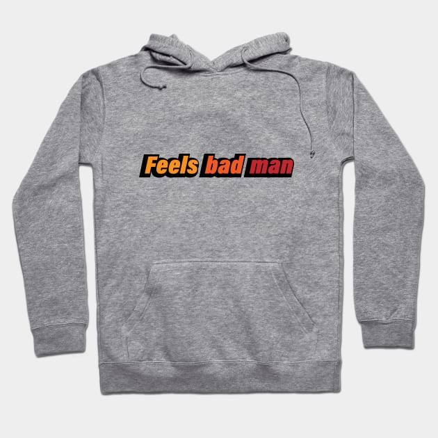 Feels bad man - fun quote Hoodie by D1FF3R3NT